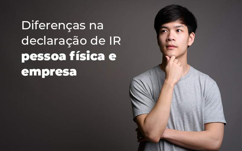Início 3 Diferencas Na Declaracao De Ir Pessoa Fisica E Empresa Blog - Quero montar uma empresa